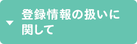 登録情報の扱いに 関して